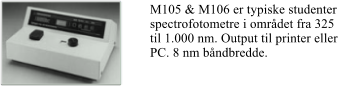 M105 & M106 er typiske studenter spectrofotometre i omrdet fra 325 til 1.000 nm. Output til printer eller PC. 8 nm bndbredde.